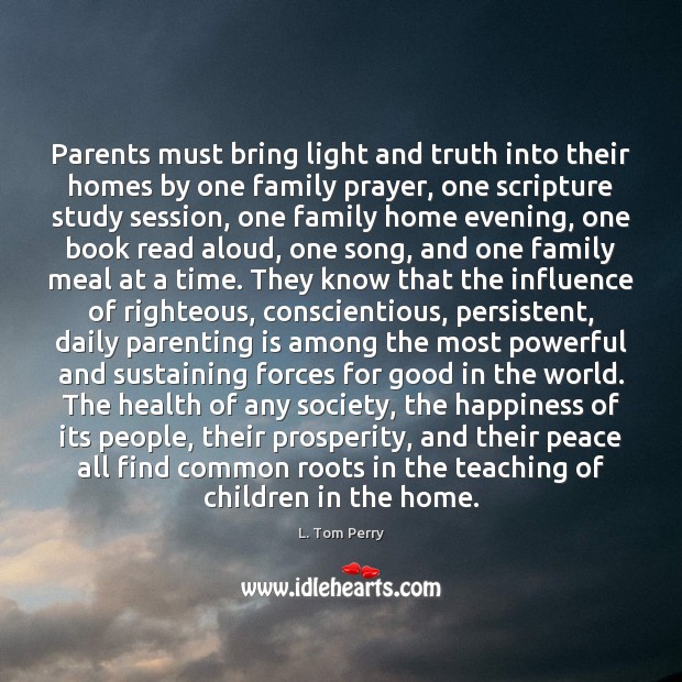 Parents must bring light and truth into their homes by one family L. Tom Perry Picture Quote