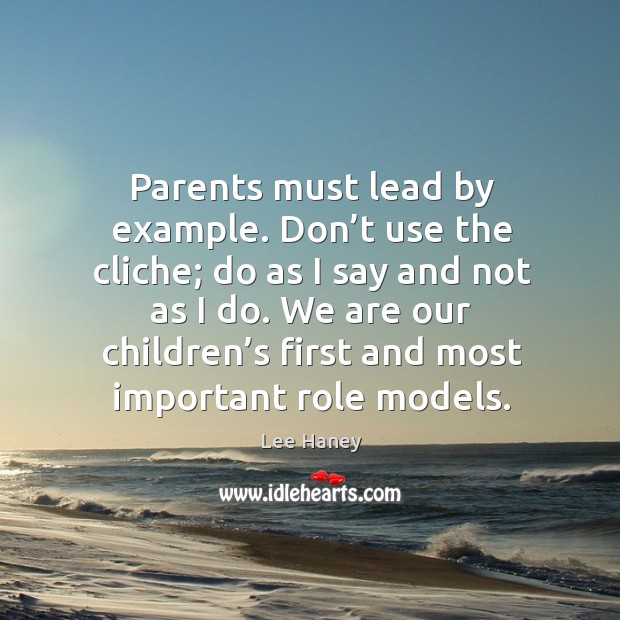Parents must lead by example. Don’t use the cliche; Lee Haney Picture Quote