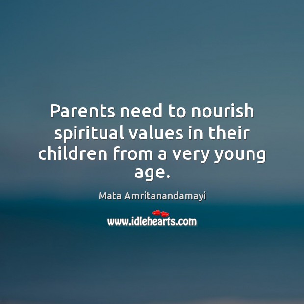 Parents need to nourish spiritual values in their children from a very young age. Mata Amritanandamayi Picture Quote