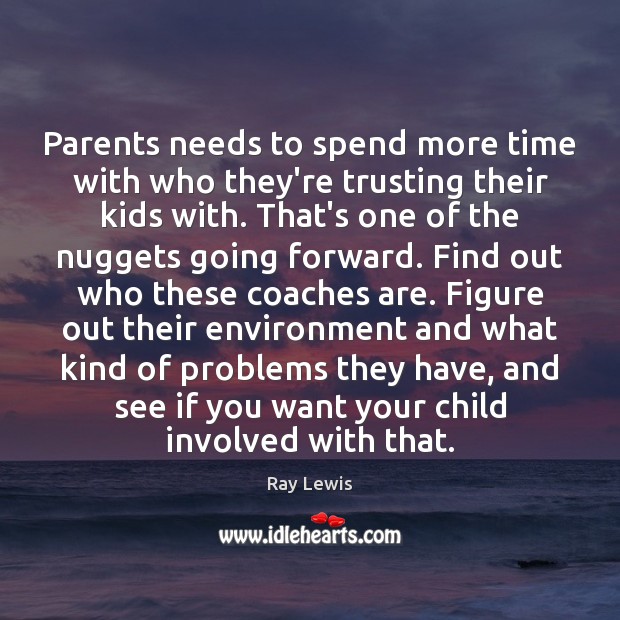Parents needs to spend more time with who they’re trusting their kids Ray Lewis Picture Quote