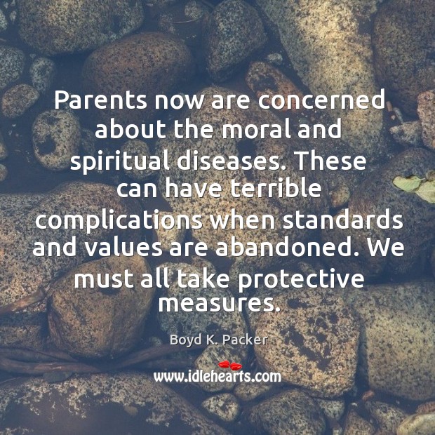 Parents now are concerned about the moral and spiritual diseases. These can Boyd K. Packer Picture Quote