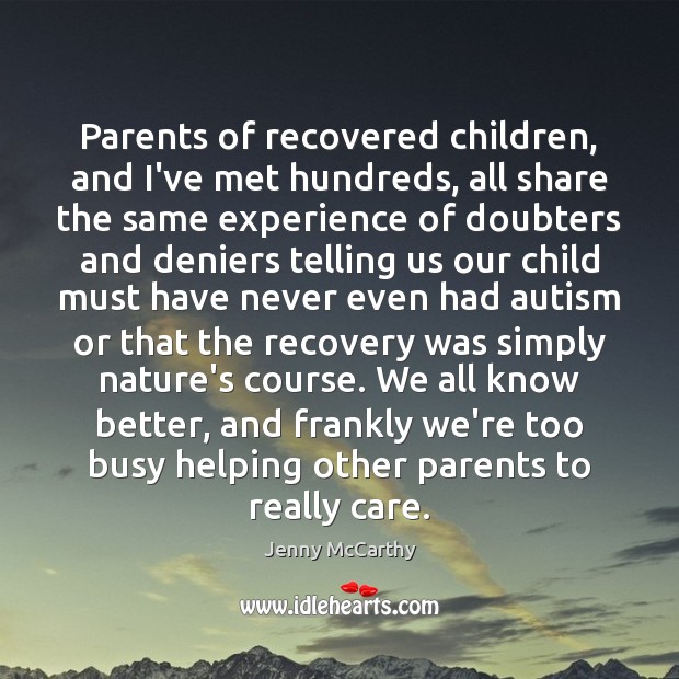 Parents of recovered children, and I’ve met hundreds, all share the same Jenny McCarthy Picture Quote