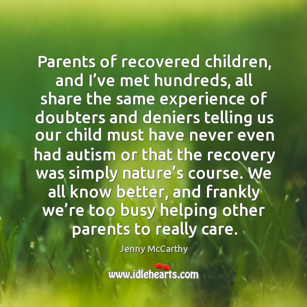 Parents of recovered children, and I’ve met hundreds, all share the same experience of doubters and Jenny McCarthy Picture Quote