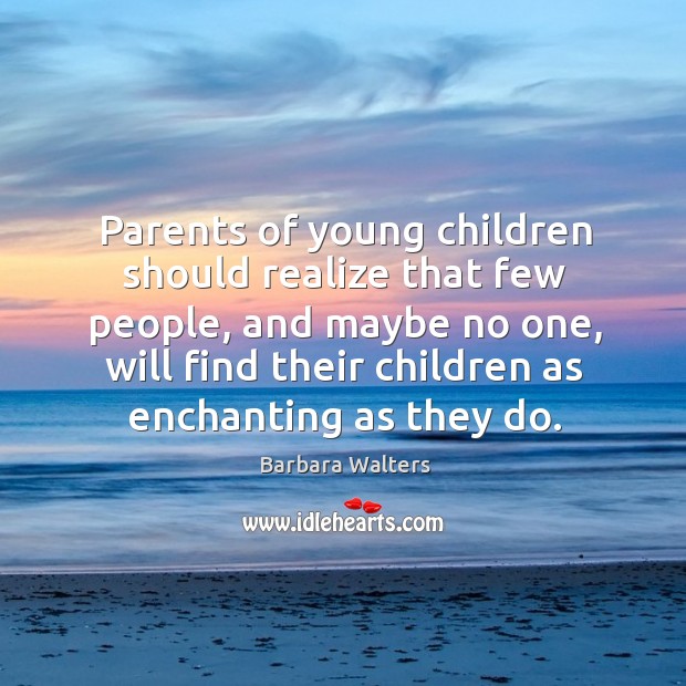Parents of young children should realize that few people Barbara Walters Picture Quote