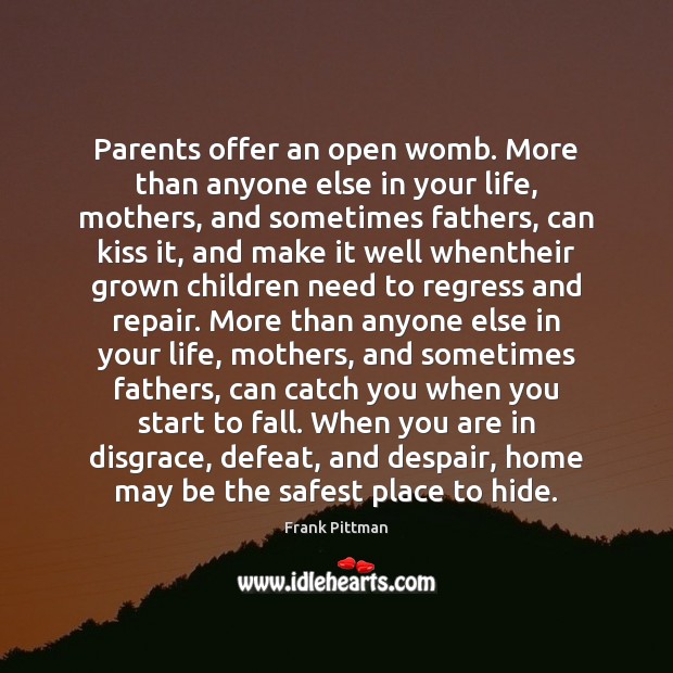 Parents offer an open womb. More than anyone else in your life, Frank Pittman Picture Quote