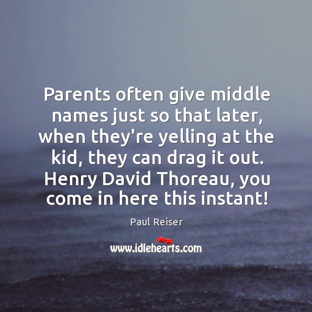 Parents often give middle names just so that later, when they’re yelling Image