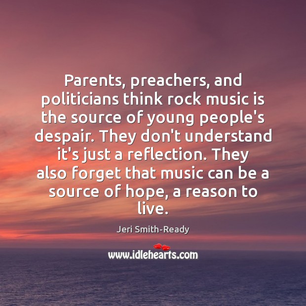 Parents, preachers, and politicians think rock music is the source of young Jeri Smith-Ready Picture Quote