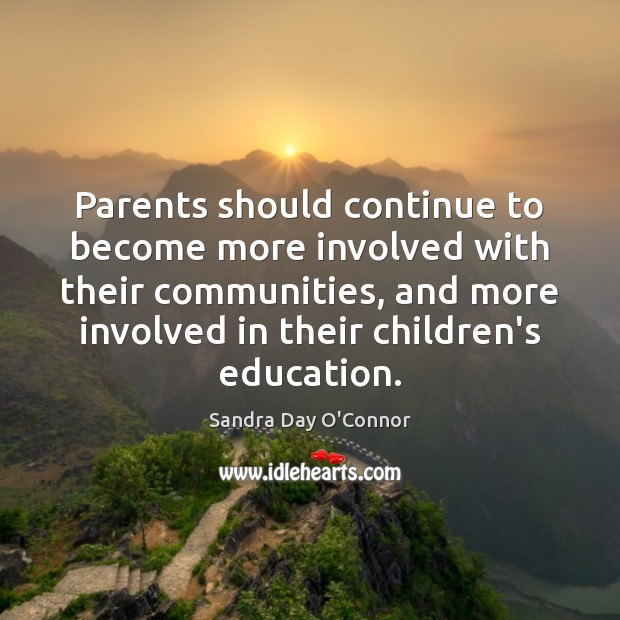 Parents should continue to become more involved with their communities, and more Sandra Day O’Connor Picture Quote