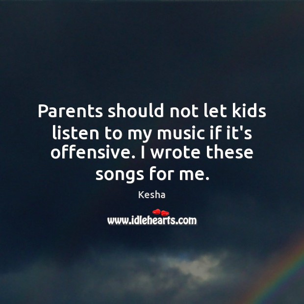 Parents should not let kids listen to my music if it’s offensive. Offensive Quotes Image