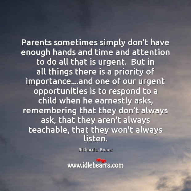 Parents sometimes simply don’t have enough hands and time and attention to Richard L. Evans Picture Quote