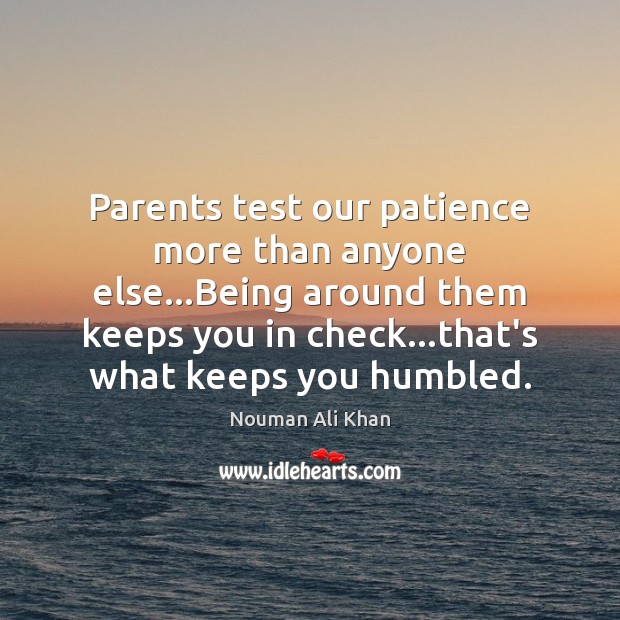 Parents test our patience more than anyone else…Being around them keeps Nouman Ali Khan Picture Quote