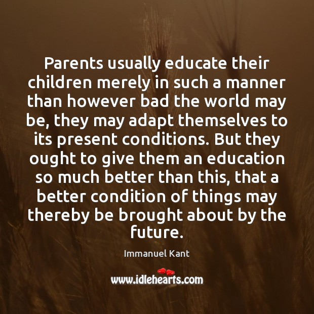 Parents usually educate their children merely in such a manner than however Immanuel Kant Picture Quote