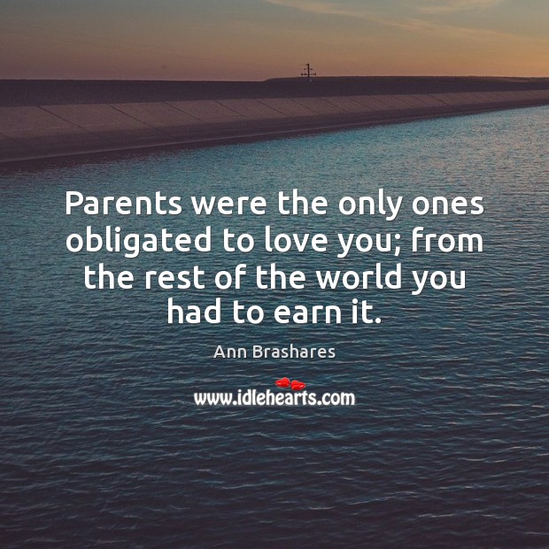 Parents were the only ones obligated to love you; from the rest Image