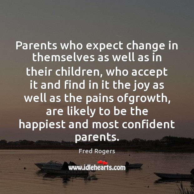 Parents who expect change in themselves as well as in their children, Fred Rogers Picture Quote