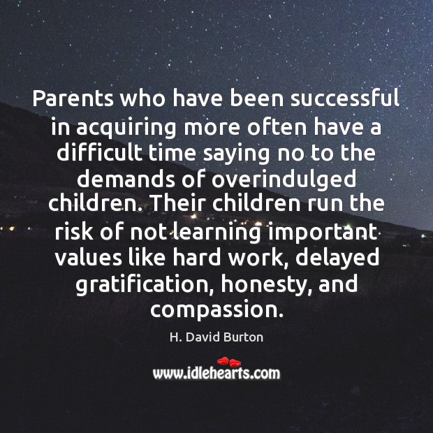 Parents who have been successful in acquiring more often have a difficult H. David Burton Picture Quote