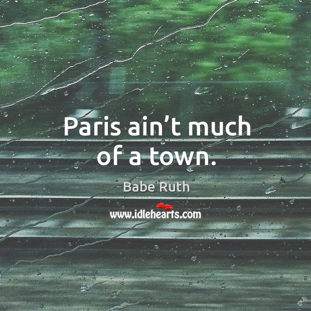 Paris ain’t much of a town. Image