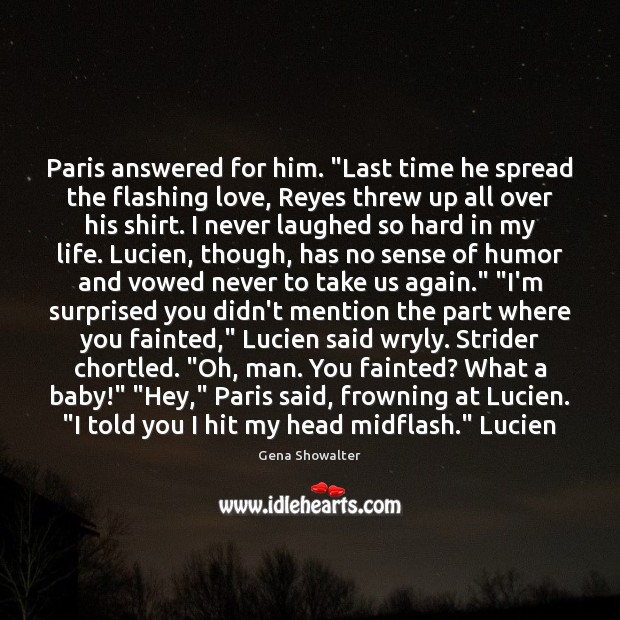 Paris answered for him. “Last time he spread the flashing love, Reyes Gena Showalter Picture Quote