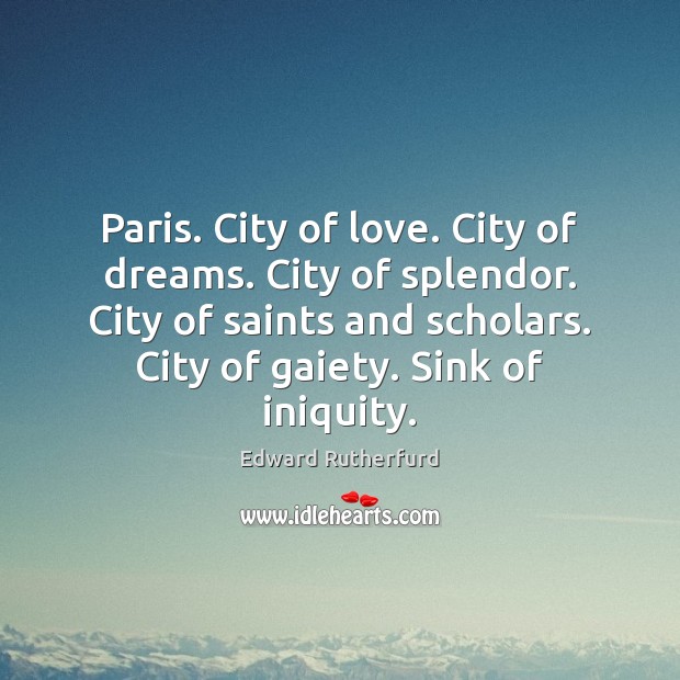 Paris. City of love. City of dreams. City of splendor. City of Edward Rutherfurd Picture Quote