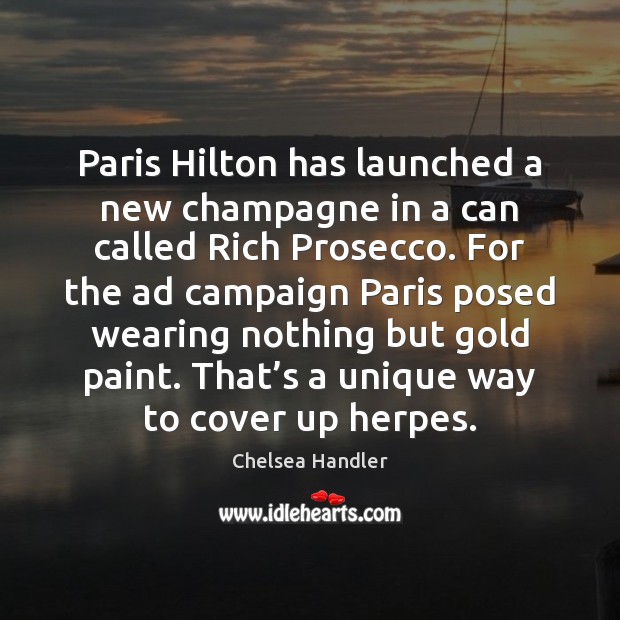 Paris Hilton has launched a new champagne in a can called Rich Chelsea Handler Picture Quote