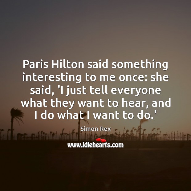 Paris Hilton said something interesting to me once: she said, ‘I just Simon Rex Picture Quote