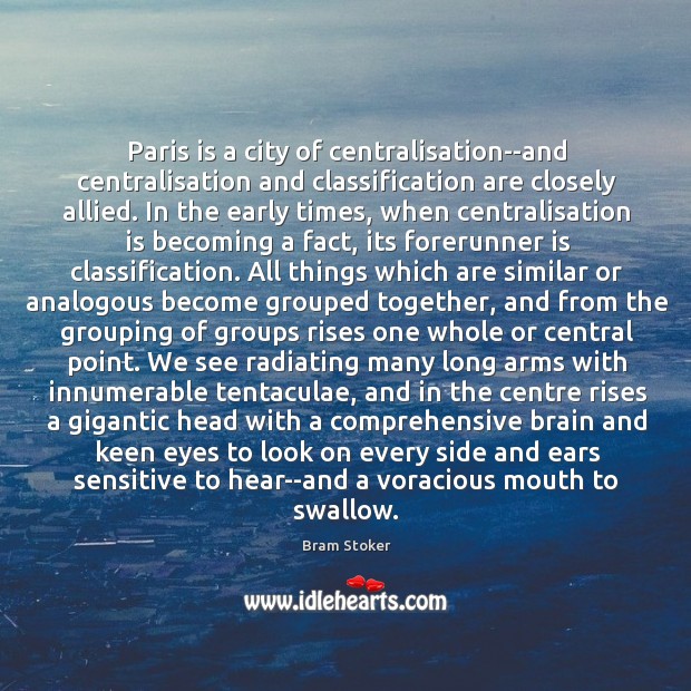 Paris is a city of centralisation–and centralisation and classification are closely allied. Bram Stoker Picture Quote