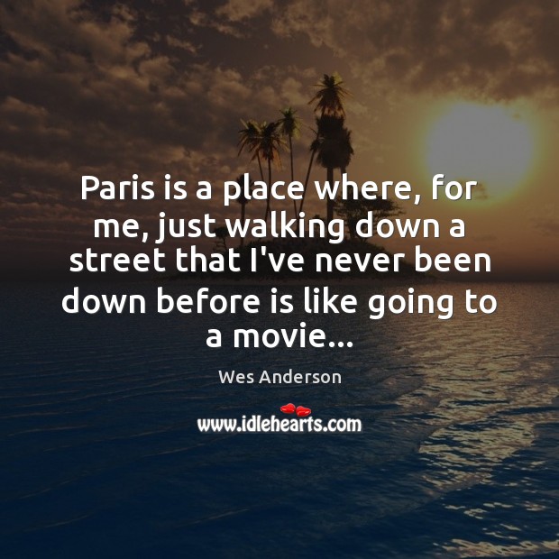 Paris is a place where, for me, just walking down a street Wes Anderson Picture Quote