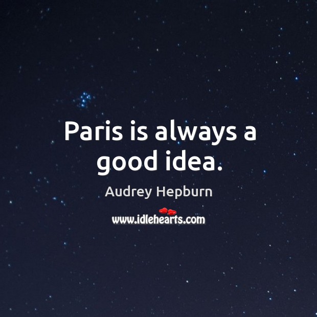 Paris is always a good idea. Audrey Hepburn Picture Quote