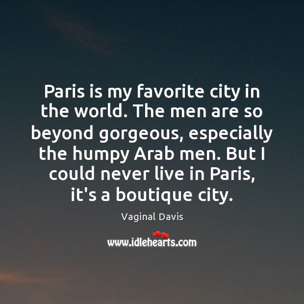 Paris is my favorite city in the world. The men are so Vaginal Davis Picture Quote