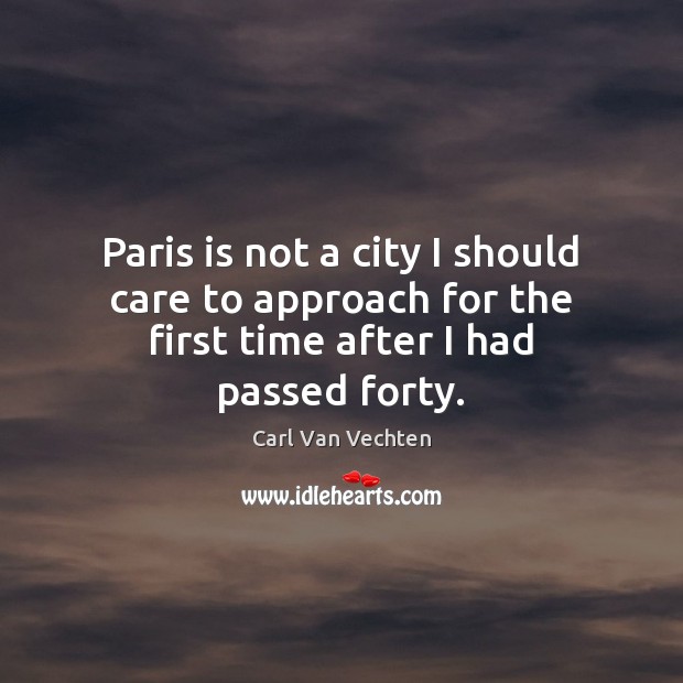 Paris is not a city I should care to approach for the first time after I had passed forty. Image