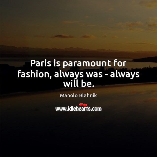 Paris is paramount for fashion, always was – always will be. Image