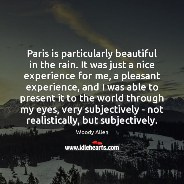 Paris is particularly beautiful in the rain. It was just a nice Woody Allen Picture Quote