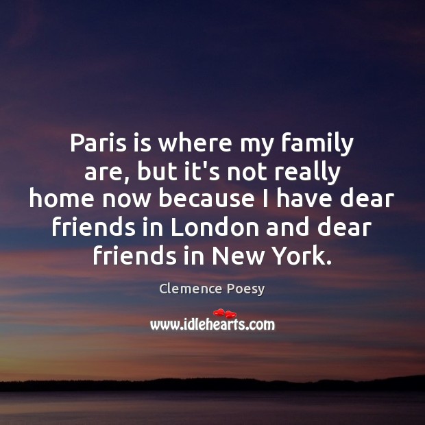 Paris is where my family are, but it’s not really home now Clemence Poesy Picture Quote