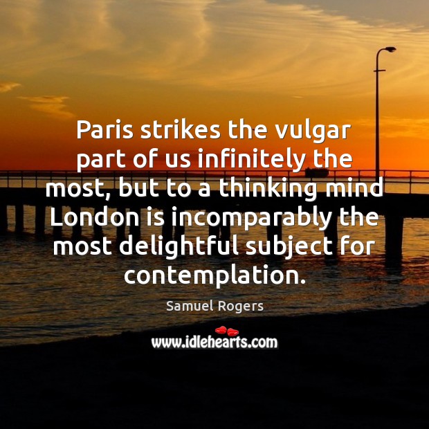 Paris strikes the vulgar part of us infinitely the most, but to Samuel Rogers Picture Quote
