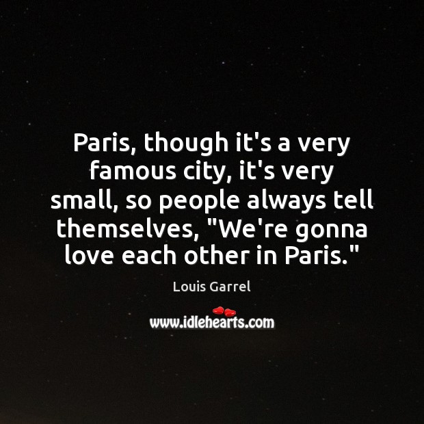 Paris, though it’s a very famous city, it’s very small, so people Image