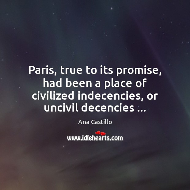 Paris, true to its promise, had been a place of civilized indecencies, Promise Quotes Image