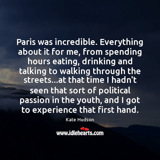 Paris was incredible. Everything about it for me, from spending hours eating, Kate Hudson Picture Quote