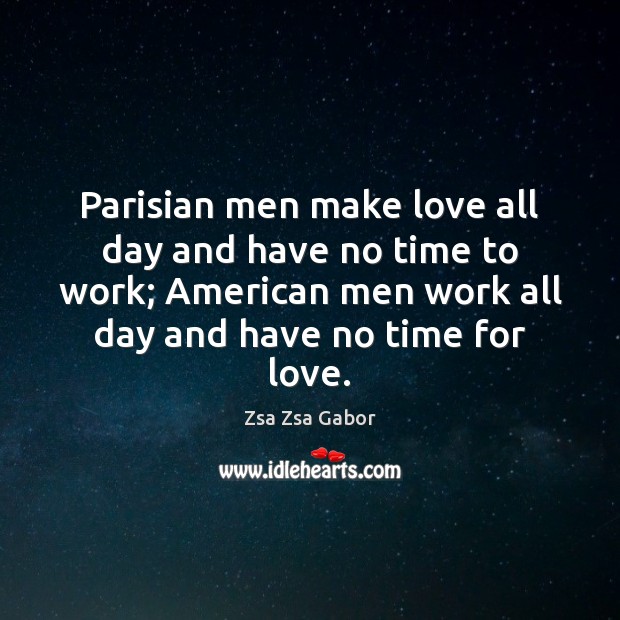 Parisian men make love all day and have no time to work; Zsa Zsa Gabor Picture Quote