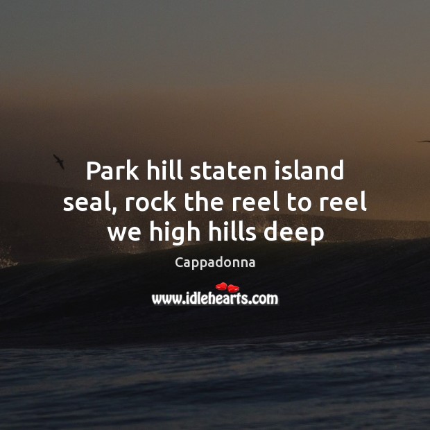 Park hill staten island seal, rock the reel to reel we high hills deep Cappadonna Picture Quote