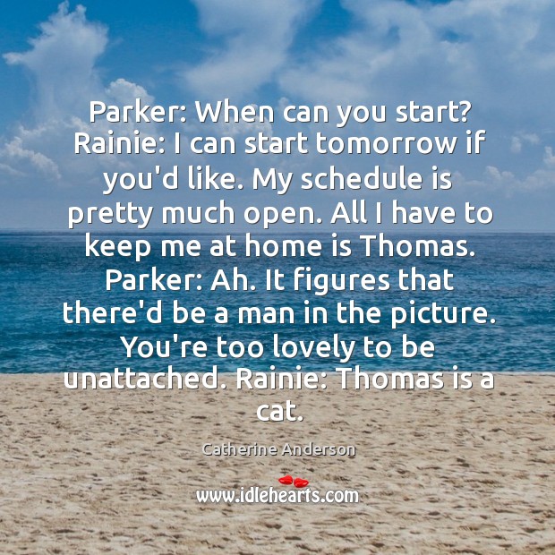 Parker: When can you start? Rainie: I can start tomorrow if you’d Catherine Anderson Picture Quote