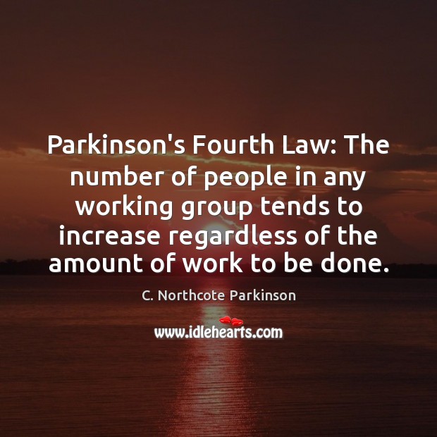 Parkinson’s Fourth Law: The number of people in any working group tends C. Northcote Parkinson Picture Quote