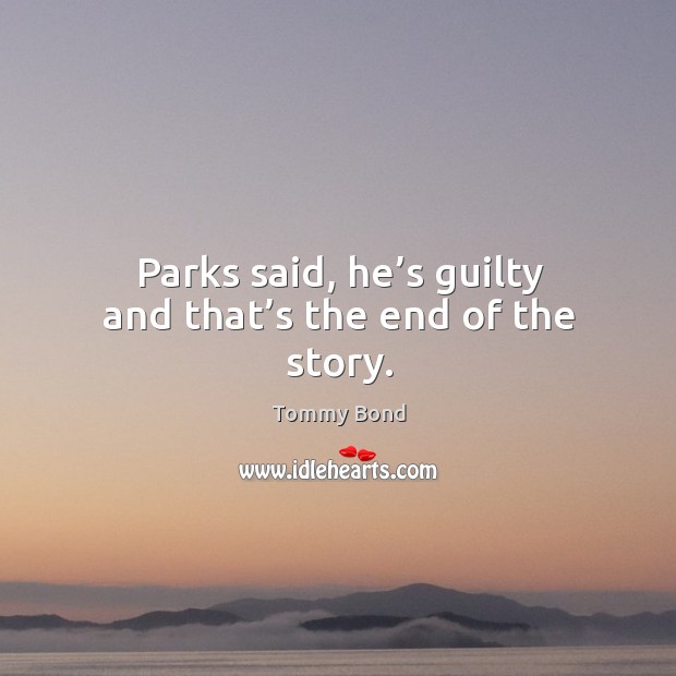Parks said, he’s guilty and that’s the end of the story. Image