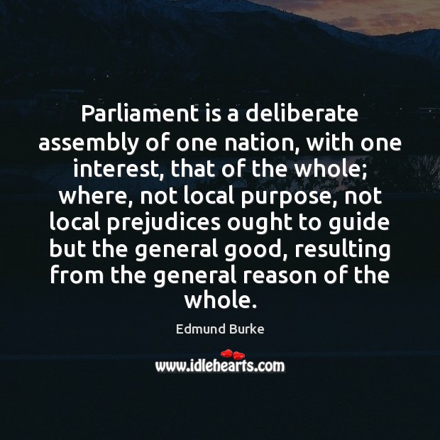 Parliament is a deliberate assembly of one nation, with one interest, that 