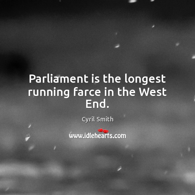 Parliament is the longest running farce in the West End. Cyril Smith Picture Quote