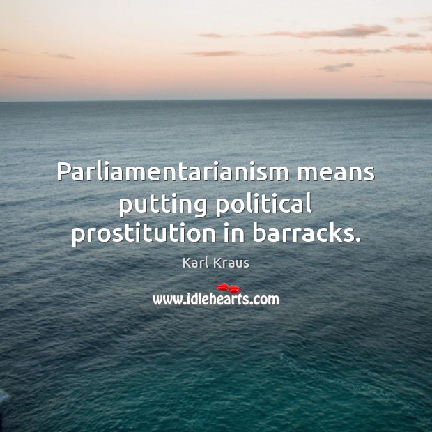 Parliamentarianism means putting political prostitution in barracks. Image