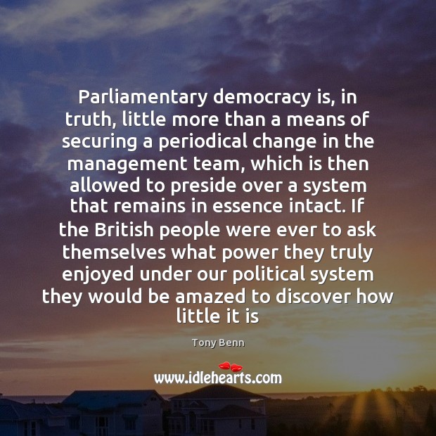 Parliamentary democracy is, in truth, little more than a means of securing Tony Benn Picture Quote