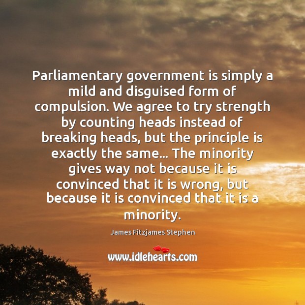 Parliamentary government is simply a mild and disguised form of compulsion. We James Fitzjames Stephen Picture Quote
