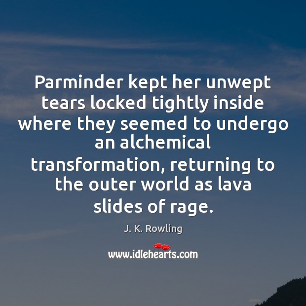 Parminder kept her unwept tears locked tightly inside where they seemed to J. K. Rowling Picture Quote