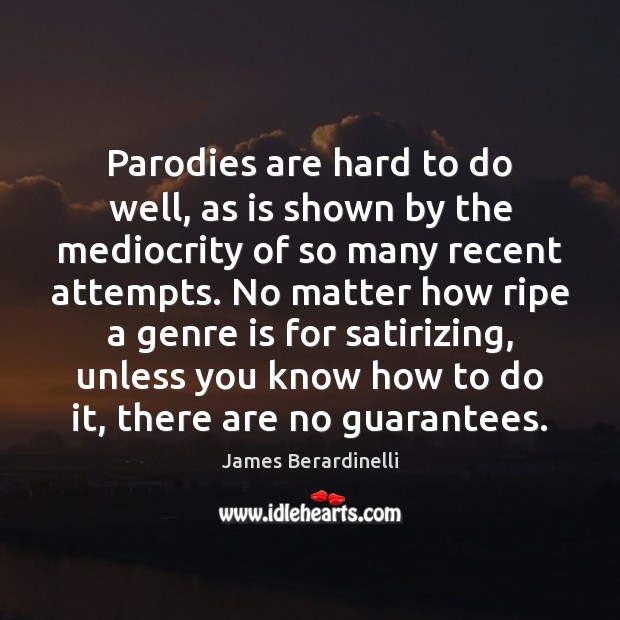 Parodies are hard to do well, as is shown by the mediocrity James Berardinelli Picture Quote