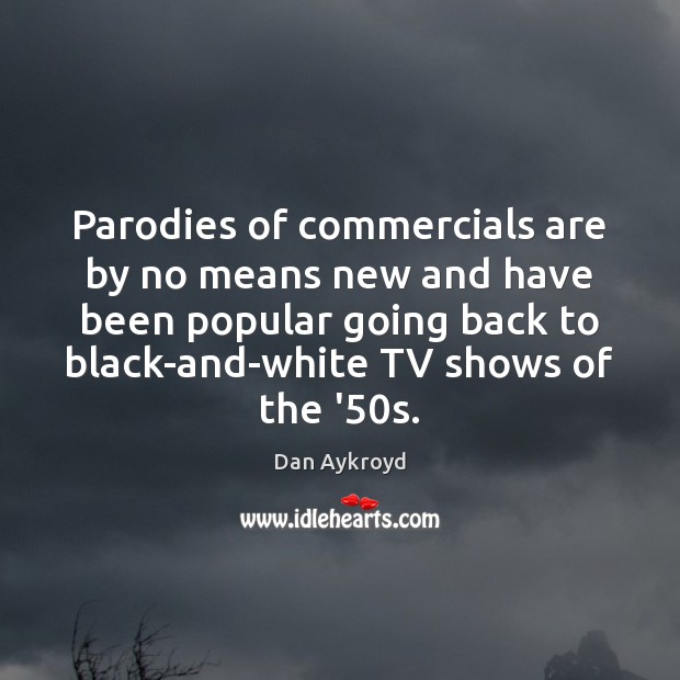Parodies of commercials are by no means new and have been popular Dan Aykroyd Picture Quote