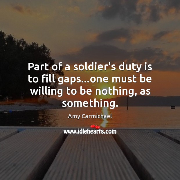 Part of a soldier’s duty is to fill gaps…one must be Amy Carmichael Picture Quote